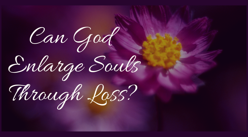 flower background with the question, "Can God Enlarge Souls through loss?